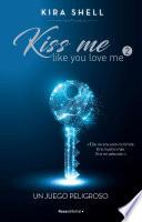 Un juego peligroso (Kiss Me Like You Love Me 2)