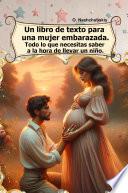 Un libro de texto para una mujer embarazada. Todo lo que necesitas saber a la hora de llevar un niño.