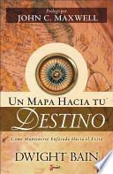 Un Mapa Hacia tu Destino / A Map for Living Out Your Dreams