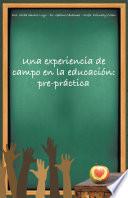 Una Experiencia De Campo En La Educación: Pre-Práctica