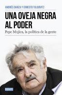 Una oveja negra al poder. Pepe Mujica, la politica de la gente / A Black Sheep i n Power: Pepe Mujica, a Different Kind of Politician