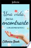 Una vida para encontrarte (Bilogía Corazones rotos 2)