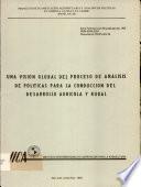 UNA Vision Global del Proceso de Analysis de Politicas Para la conduccion Del Desarrollo Agricola Y Rural
