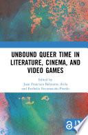 Unbound Queer Time in Literature, Cinema, and Video Games