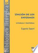 Unción de los enfermos. Liturgia y pastoral