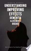 Understanding and Improving the Effects of Dementia and Alzheimer’s Disease