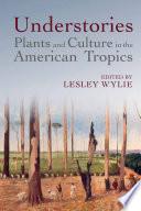 Understories: Plants and Culture in the American Tropics