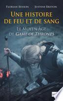 Une histoire de feu et de sang. Le Moyen Âge de Game of Thrones