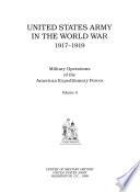 United States Army in the World War, 1917-1919: Military operations of the American Expeditionary Forces