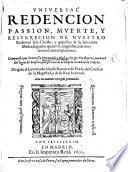 Universal Redempcion, Passion, Muerte, y Resurrecion de nuestro Redemptor Jesu Christo ... segun los quatro Evangelistas. A poem. Segunda impression
