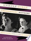 Unruly Girls, Unrepentant Mothers