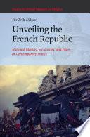 Unveiling the French Republic: National Identity, Secularism, and Islam in Contemporary France