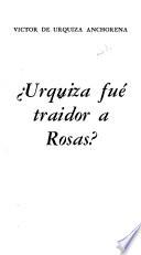 Ûrquiza fué traidor a Rosas?