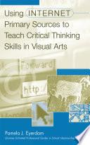 Using Internet Primary Sources to Teach Critical Thinking Skills in Visual Arts