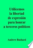 Utilicemos la libertad de expresión para honrar a terceros políticos