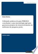 Utilizando práticas do guia PMBOK® conciliadas a uma metodologia ágil para gerenciar projetos de desenvolvimento de softwares de pequeno porte