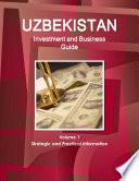 Uzbekistan Investment and Business Guide Volume 1 Strategic and Practical Information