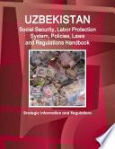 Uzbekistan Social Security, Labor Protection System, Policies, Laws and Regulations Handbook - Strategic Information and Regulations