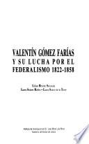 Valentín Gómez Farías y su lucha por el federalismo, 1822-1858