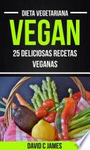 Vegan: 25 Deliciosas Recetas Veganas (Dieta Vegetariana)