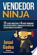 Vendedor Ninja, 12 Claves Maestras y 4 Pasos Probados Para Atraer Clientes y Aumentar Tus Ventas Con Tacticas Ninja de Alto Impacto
