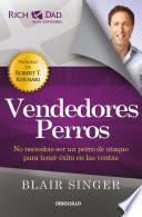 Vendedores Perros: No Necesitas Ser un Perro de Ataque para Tener éxito en Las Ventas/ Sales Dogs: You Don't Have to Be an Attack Dog to Explode Your Income