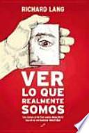 Ver lo que realmente somos : un curso práctico para descubrir nuestra verdadera identidad