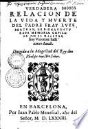 Verdadera relacion de la vida y muerte del Padre Fray Luys Bertran, de bienaventurada memoria: copilada por el maestro fray Vincente Justiniano Antist...