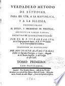 Verdadero metodo de estudiar para ser util a la Republica y a la Iglesia, proporcionando al estilo y necessidad de Portugal