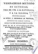 Verdadero metodo de estudiar para ser util a la Republica y a la Iglesia, proporcionando al estilo y necessidad de Portugal