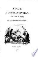 Viage á Constantinopla, en el año de 1784, escrito de orden superior