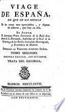 Viage de Espãna en que se da noticia de las cosas mas apreciables ... que hay en ella ... Segunda edicion ... aumentada. (Tom. 2. Viage de España, ó cartas en que se da noticia de las cosas mas apreciables ... que hay en ella, particularmente del Escorial. Su autor P. A. de la Puente.)