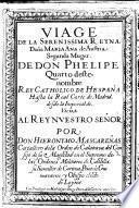 Viage de la ... Reyna Doña Maria Ana de Austria segunda muger de Don Phelipe quarto deste nombre Rey Catholico de Hespaña hasta la real corte de Madrid, desde la imperial de Viena