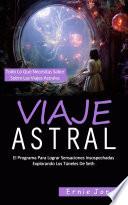 Viaje Astral: El Programa Para Lograr Sensaciones Insospechadas Explorando Los Túneles De Seth (Todo Lo Que Necesitas Saber Sobre Las Viajes Astrales)