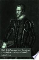 Viaje de Felipe segundo á Inglaterra ... y relaciones varias relativas al mismo suceso [ed. by P. de Gayángos y Arce].
