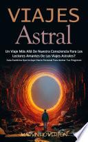 Viajes Astral: Un Viaje Más Allá De Nuestra Consciencia, Para Los Lectores Amantes De Los Viajes Astrales? (Una Guía Práctica Para Los Viajes Astrales)