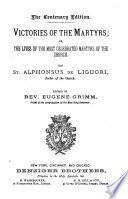 Victories of the Martyrs; Or, The Lives of the Most Celebrated Martyrs of the Church