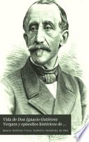 Vida de Don Ignacio Gutiérrez Vergara y episodios históricos de su tiempo (1806-1877)