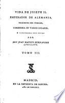 Vida de Joseph II. emperador de Alemania, traducida del Toscano, corregida en varios lugares e ilustrada con notas por Don Juan Manuel Hernandez Cubilano
