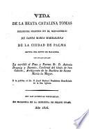 Vida de la Beata Catalina Tomas religiosa profesa en el monasterio de Santa Maria Magdalena de la ciudad de Palma capital del reyno de Mallorca