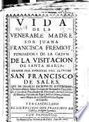 Vida de la venerable Madre Sor Juana Francisca Fremiot fundadora de la Orden de La Visitación de Santa Maria ...
