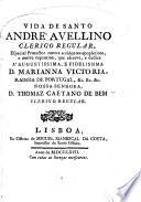 Vida de Santo Andre' Avellino Clerigo Regular, especial protector contra accidentes apopleticos, e morte repentina, etc