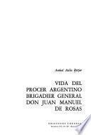Vida del procer argentino brigadier general don Juan Manuel de Rosas