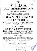 Vida del prodigioso Job de estos siglos, el venerable Padre fray Thomas de la Virgen, religioso descalzo de la Orden de la Santissima Trinidad ...