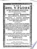 Vida del V. Padre Juan Dunsio Escoto, doctor mariano, y subtil. Principe, y universal maestro de la escuela franciscana ...