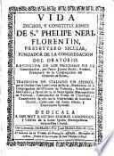 Vida, dichos y Constituciones de S. Felipe Neri, Florentín, Presbytero secular fundador de la Congregación del Oratorio...