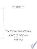 Vida eclesial en Guatemala, a fines del siglo XVII, 1683-1701