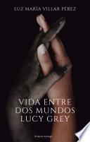 Vida entre dos mundos. Lucy Grey