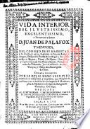 Vida interior del illustrissimo, excelentissimo y venerable senor D. Juan de Palafox y Mendoza,... Sacala a luz Don Miguel de Vergara,...