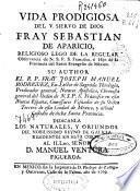 Vida prodigiosa del V. Siervo de Dios fray Sebastian de Aparicio, religioso lego de la Regular Observancia de N.S.P.S. Francisco ...
